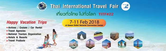 งาน เที่ยวทั่วไทย ไปทั่วโลก ครั้งที่ 22 Thai International Travel Fair 2018 TITF#22 ณ ศูนย์ฯ สิริกิติ์ วันที่ 7 ถึง 11 กุมภาพันธ์ 2561